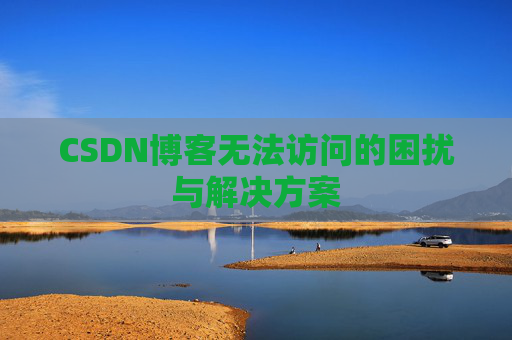 CSDN博客无法访问的困扰与解决方案